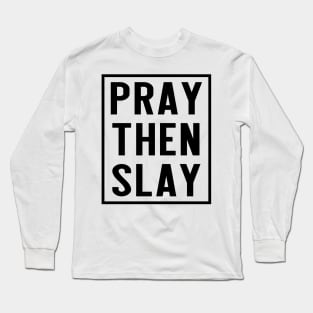 PRAY THEN SLAY Long Sleeve T-Shirt